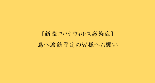 【新型コロナウィルス感染症】島へ渡航予定の皆様へお願い